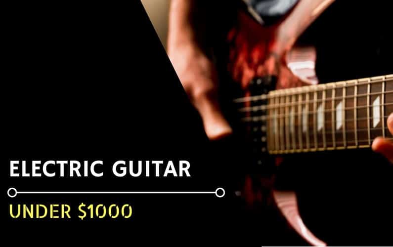 Best Electric Guitar Under $1000 - Featured Image