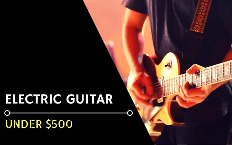 Best Electric Guitar Under $500 - Featured Image